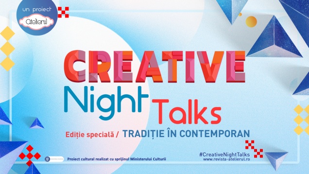 O noua ediţie specială Creative Night Talks – Tradiţie în contemporan