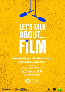  „Let's Talk About...Film” la ICR: proiecție de film și discuție cu regizorii Gabi Virginia Șarga și Cătălin Rotaru și scriitoarea Andreea Răsuceanu