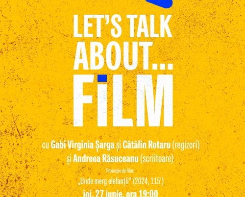  „Let's Talk About...Film” la ICR: proiecție de film și discuție cu regizorii Gabi Virginia Șarga și Cătălin Rotaru și scriitoarea Andreea Răsuceanu